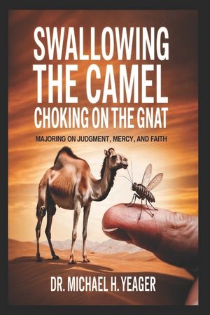 Swallowing the Camel Choking on the Gnat: Majoring On Judgment, Mercy, And Faith image number 0