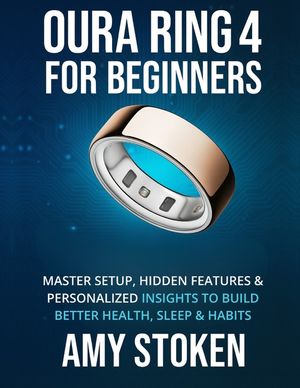 Oura Ring 4 for Beginners: Master Setup, Hidden Features & Personalized Insights to Build Better Health, Sleep & Habits image number 0