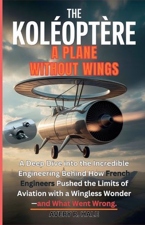The Kol&eacute;opt&egrave;re: A PLANE WITHOUT WINGS: A Deep Dive into the Incredible Engineering Behind How French Engineers Pushed the Limits of Aviation with a Wi image number 0