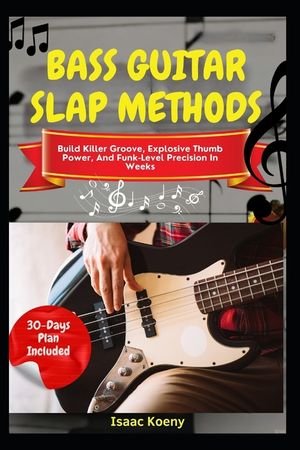 Bass Guitar Slap Methods: Build Killer Groove, Explosive Thumb Power, And Funk-Level Precision In Weeks image number 0