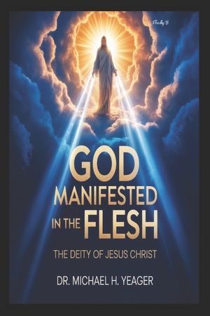 God Manifested in the Flesh: The Deity Of Jesus Christ image number 0