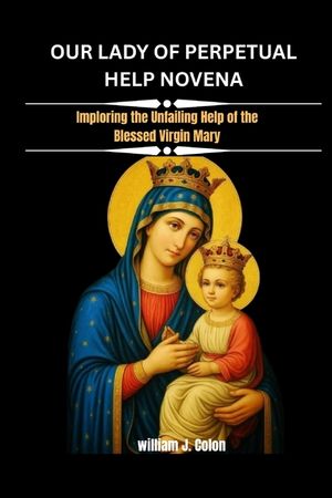 Our Lady of Perpetual Help Novena: Imploring The Unfailing Help Of The Blessed Virgin Mary image number 0
