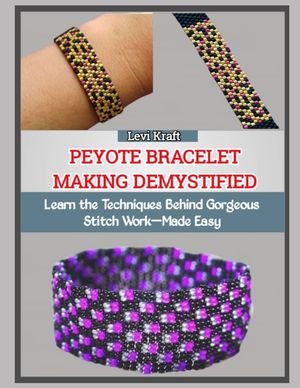 Peyote Bracelet Making Demystified: Learn the Techniques Behind Gorgeous Stitch Work-Made Easy image number 0