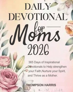 Daily Devotional for Moms: 365 Days Of Inspirational Devotions To Help Strengthen Your Faith Nurture Your Spirit And Thrive As A Mother image number 0
