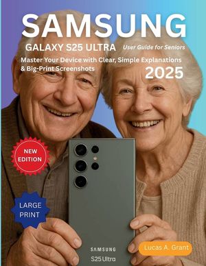 Samsung Galaxy S25 Ultra User Guide for Seniors: Master Your Device with Clear, Simple Explanations & Big-Print Screenshots image number 0