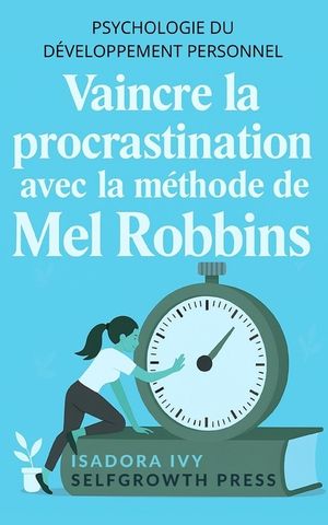Vaincre la procrastination avec la m&eacute;thode de Mel Robbins: Apprends &agrave; dompter ton esprit pour cesser de remettre ta vie &agrave; plus tard image number 0