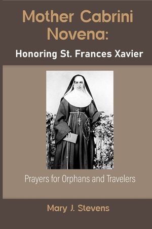 Mother Cabrini Novena: Honoring St. Frances Xavier: Prayers for Orphans and Travelers image number 0