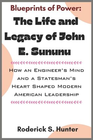 Blueprints of Power: The Life and Legacy of John E. Sununu: How an Engineer's Mind and a Statesman's Heart Shaped Modern American Leadership image number 0