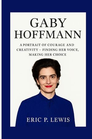 Gaby Hoffmann: A Portrait Of Courage And Creativity - Finding Her Voice, Making Her Choice image number 0