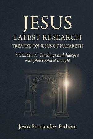 Jesus Latest Research. Treatise on Jesus of Nazareth: VOLUME IV: Teachings and dialogue with philosophical thought image number 0