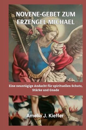 Novene-Gebet Zum Erzengel Michael: Eine neunt&auml;gige Andacht f&uuml;r spirituellen Schutz, St&auml;rke und Gnade image number 0