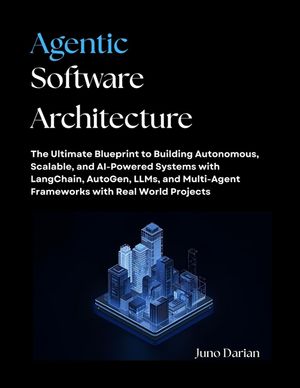 Agentic Software Architecture: The Ultimate Blueprint to Building Autonomous, Scalable, and AI-Powered Systems with LangChain, AutoGen, LLMs, and Mult image number 0