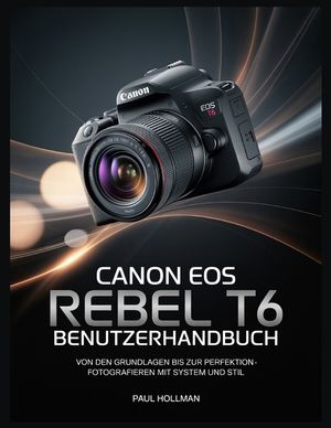Canon EOS Rebel T6 Benutzerhandbuch: Von den Grundlagen bis zur Perfektion - Fotografieren mit System und Stil image number 0