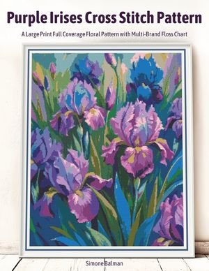 Purple Irises Cross Stitch Pattern: A Large Print Full Coverage Floral Pattern with Multi-Brand Floss Chart image number 0