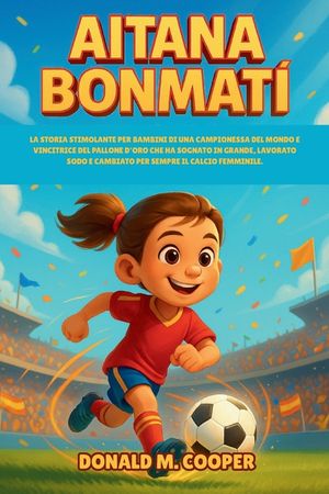 Biografia di Aitana Bonmati: La storia stimolante per bambini di una campionessa del mondo e vincitrice del Pallone d'Oro che ha sognato in grande, la image number 0