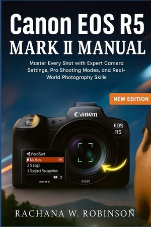 Canon EOS R5 Mark II Manual: Master Every Shot with Expert Camera Settings, Pro Shooting Modes, and Real-World Photography Skills image number 0