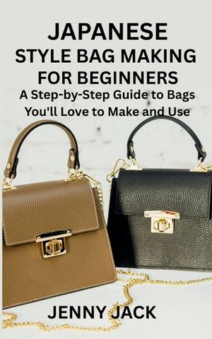 Japanese Style Bag Making for Beginners: A Step-by-Step Guide to Bags You'll Love to Make and Use image number 0