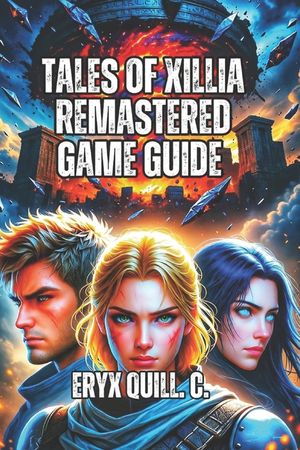 Tales of Xillia Remastered Game Guide: Master the Dual Raid Linear Motion Battle System, Build Perfect Parties, and Unlock Hidden Content image number 0