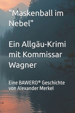 Maskenball im Nebel - Ein Allg&auml;u-Krimi mit Kommissar Wagner: Eine BAWERO(R) Geschichte von Alexander Merkel image number 0