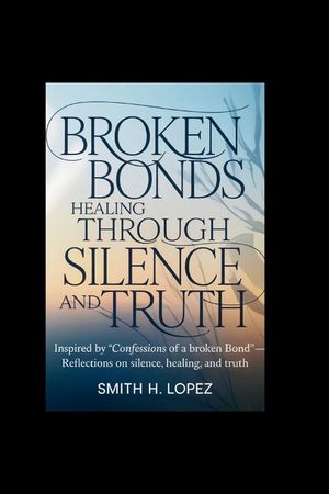 Broken Bonds: Healing Through Silence and Truth: Inspired by "Confessions of a Broken Bond" - Reflections on Silence, Healing, and Truth image number 0
