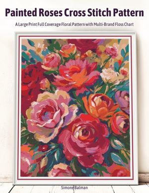 Painted Roses Cross Stitch Pattern: A Large Print Full Coverage Floral Pattern with Multi-Brand Floss Chart image number 0