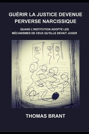 Gu&eacute;rir la Justice Devenue Perverse Narcissique: Quand l'institution adopte les m&eacute;canismes de ceux qu'elle devait juger image number 0