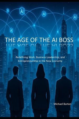 The Age of the AI Boss: Redefining Work, Business Leadership, and Entrepreneurship in the New Economy image number 0