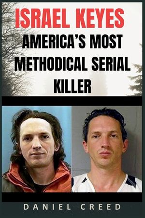ISRAEL KEYES America's Most Methodical Serial Killer: The Chilling True Crime Story of Murder, Hidden Kill Kits, and Random Victims image number 0