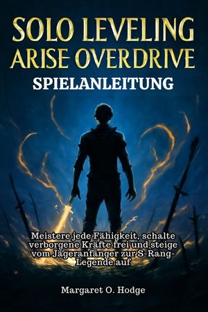 Solo Leveling Arise Overdrive Spielanleitung: Meistere jede F&auml;higkeit, schalte verborgene Kr&auml;fte frei und steige vom J&auml;geranf&auml;nger zur S-Rang-Legende image number 0
