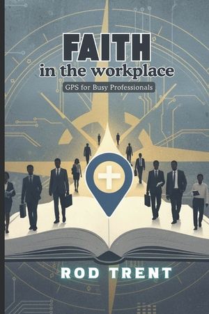 Faith in the Workplace: GPS for Busy Professionals image number 0