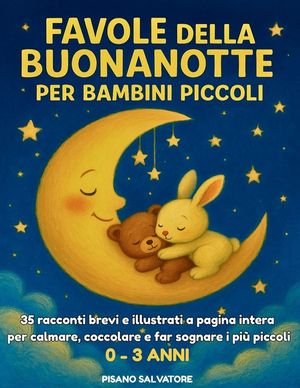 Favole della Buonanotte per Bambini Piccoli: 35 storie illustrate a pagina intera per accompagnare i bambini nel sonno con dolcezza, amore e serenit&agrave; image number 0