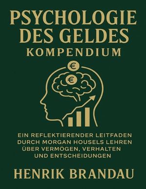Psychologie des Geldes Kompendium: Ein reflektierender Leitfaden durch Morgan Housels Lehren &uuml;ber Verm&ouml;gen, Verhalten und Entscheidungen image number 0