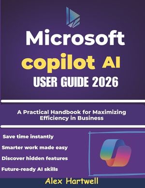Microsoft Copilot AI User Guide 2026: A Practical Handbook for Maximizing Efficiency in Business, Study, and Everyday Computing image number 0
