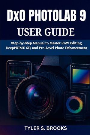 DxO PHOTOLAB 9 USER GUIDE: Step-by-Step Manual to Master RAW Editing, DeepPRIME XD, and Pro-Level Photo Enhancement image number 0