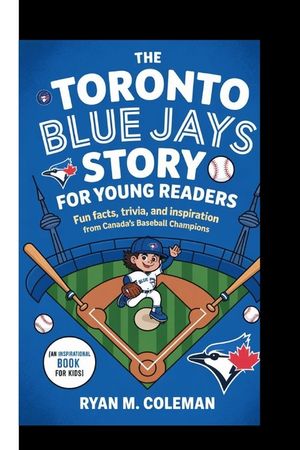 The Toronto Blue Jays Story for Young Readers: Fun Facts, Trivia, and Inspiration from Canada's Baseball Champions (An Inspirational Book for Kids) image number 0