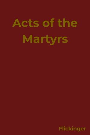 Acts of the Martyrs: Primary Sources from Early Christianity, edited by William C Flickinger image number 0