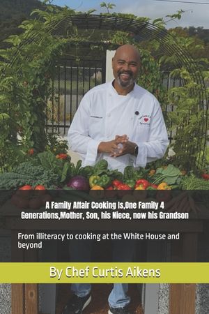A Family Affair Cooking Is, volume A,1Family 4 Generations, Mother, Son, his Niece, now his Grandson: From illiteracy to cooking at the White House an image number 0