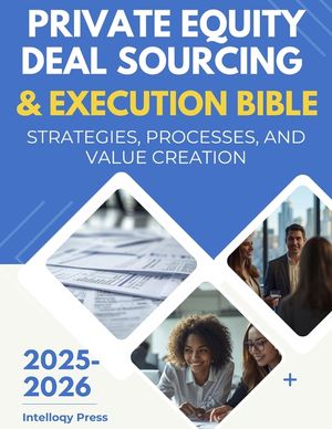 Private Equity Deal Sourcing & Execution Bible: Strategies, Processes, and Value Creation image number 0