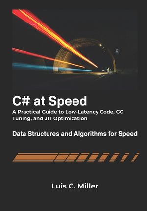 C# at Speed: A Practical Guide to Low-Latency Code, GC Tuning, and JIT Optimization image number 0