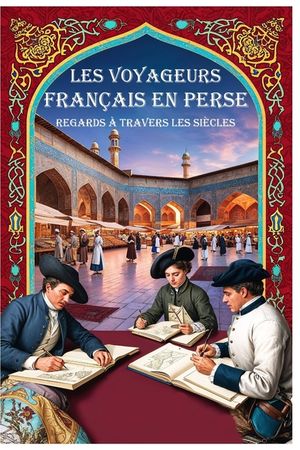 Les voyageurs fran&ccedil;ais en Perse: Regards &agrave; travers les si&egrave;cles image number 0