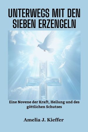 Unterwegs Mit Den Sieben Erzengeln: Eine Novene der Kraft, Heilung und des g&ouml;ttlichen Schutzes image number 0