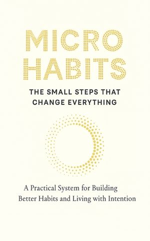 Micro Habits: THE SMALL STEPS THAT CHANGE EVERYTHING: A Practical System for Building Better Habits and Breaking the Bad Ones image number 0