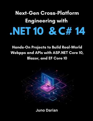 Next-Gen Cross-Platform Engineering with .NET 10 and C# 14: Hands-On Projects to Build Real-World Web Apps and APIs with ASP.NET Core 10, Blazor, and image number 0