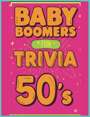 Baby Boomers: Fun Trivia From The 50's: Relive the magic of the fabulous 1950s with fun facts, memories, and nostalgia. Large Print 8.5 x 11 inches image number 0