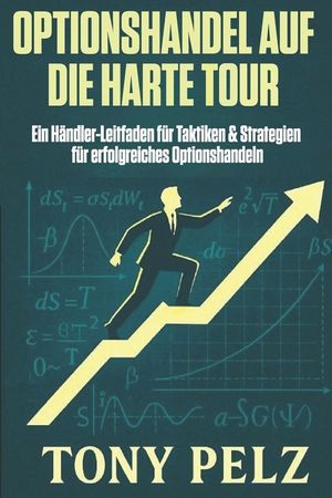 Optionshandel Auf Die Harte Tour: Ein H&auml;ndler-Leitfaden f&uuml;r Taktiken & Strategien f&uuml;r erfolgreiches Optionshandeln image number 0