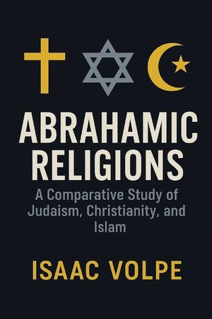 ABRAHAMIC RELIGIONS. A Comparative Study of Judaism, Christianity, and Islam: Exploring the shared roots and distinctive paths of the world's major mo image number 0