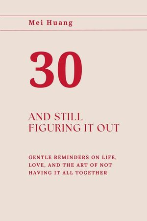 30 and Still Figuring It Out: Gentle reminders on life, love, and the art of not having it all together image number 0