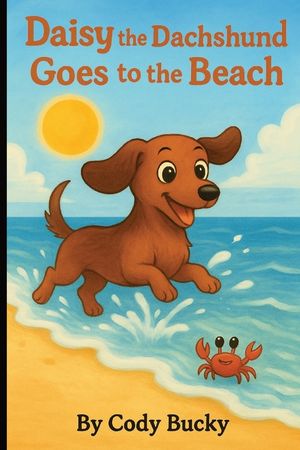Daisy the Dachshund Goes to the Beach: A Beach Adventure About Bravery, Friendship, and Finding Fun in the Sun! image number 0