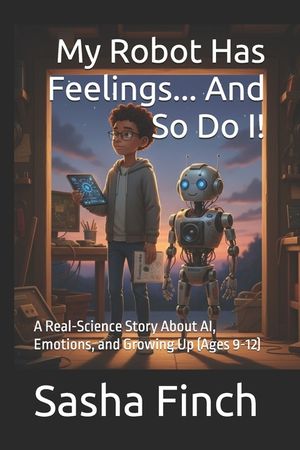 My Robot Has Feelings... And So Do I!: A Real-Science Story About AI, Emotions, and Growing Up (Ages 9-12) image number 0
