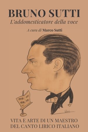 Bruno Sutti. L'addomesticatore della voce: Vita e arte di un maestro del canto lirico italiano image number 0